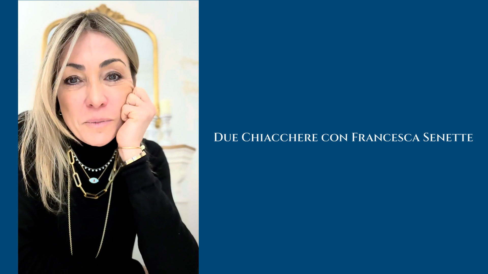Una donna dai capelli biondi con un dolcevita nero e gioielli d'oro appoggia il viso sulla mano. Accanto a lei, su sfondo blu, la scritta "Due Chiacchere con Francesca Senette.